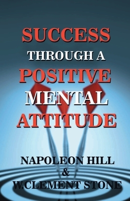 Success Through A Positive Mental Attitude by W. Cllement Stone, Napolean Hill