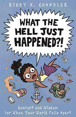 What the Hell Just Happened?!: Comfort and Wisdom for When Your World Falls Apart by Richy K. Chandler