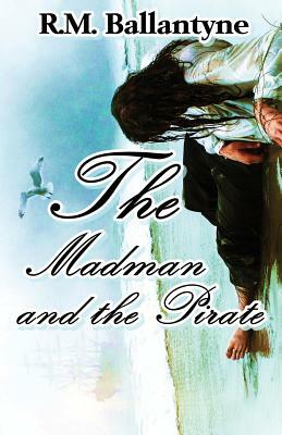 The Madman and the Pirate by Robert Michael Ballantyne