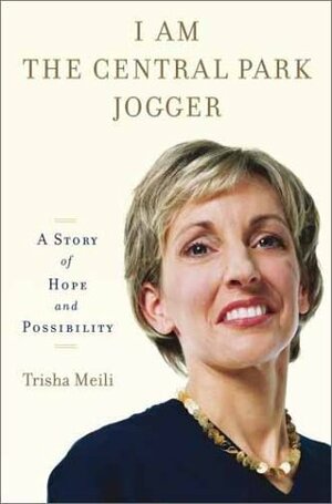 I Am the Central Park Jogger: A Story of Hope and Possibility by Trisha Meili