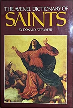 The Avenel Dictionary Of Saints by Donald Attwater