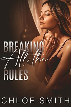 Breaking All the Rules by Chloe Smith