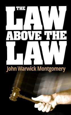 The Law Above The Law by John Warwick Montgomery