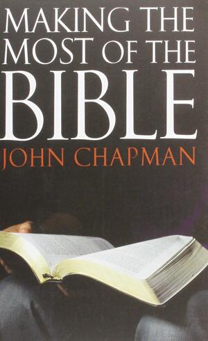 Making the Most of the Bible by John Chapman