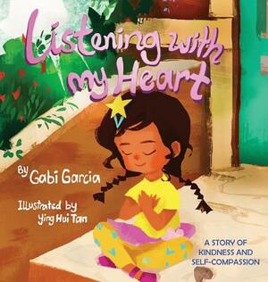 Listening with My Heart: A story of kindness and self-compassion by Gabi Garcia