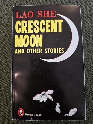 Crescent Moon and Other Stories by Lao She, Don J. Cohn, Sidney Shapiro