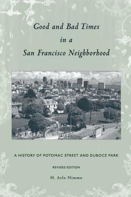 Good and Bad Times in a San Francisco Neighborhood: A History of Potomac Street and Duboce Park by H. Arlo Nimmo