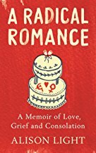 A Radical Romance: A Memoir of Love, Grief and Consolation by Alison Light