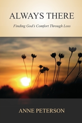 Always There: Finding God's comfort through loss by Anne Peterson