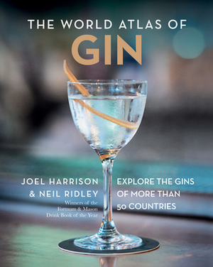 The World Atlas of Gin by Joel Harrison, Neil Ridley