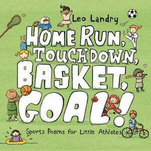 Home Run, Touchdown, Basket, Goal!: Sports Poems for Little Athletes by Leo Landry