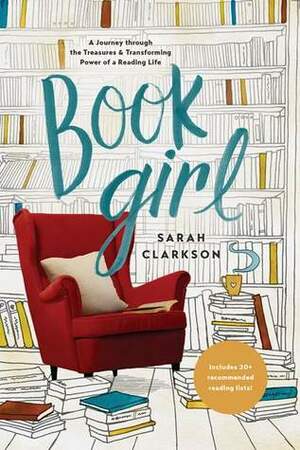 Book Girl: A Journey Through the Treasures and Transforming Power of a Reading Life by Sarah Clarkson