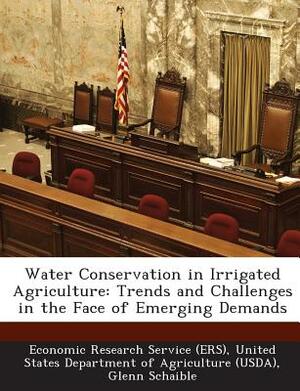 Water Conservation in Irrigated Agriculture: Trends and Challenges in the Face of Emerging Demands by Glenn Schaible, Marcel Aillery