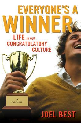 Everyone's a Winner: Life in Our Congratulatory Culture by Joel Best