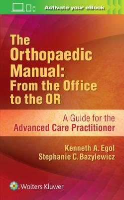 The Orthopaedic Manual: From the Office to the or by Kenneth Egol