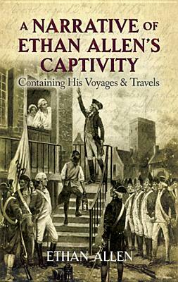 A Narrative of Ethan Allen's Captivity: Containing His Voyages & Travels by Ethan Allen