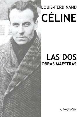 Louis-Ferdinand Céline - Las dos obras maestras: Viaje al fin de la noche & Muerte a crédito by Louis-Ferdinand Céline