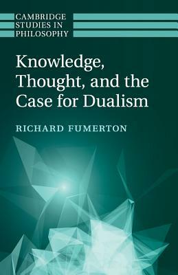 Knowledge, Thought, and the Case for Dualism by Richard Fumerton