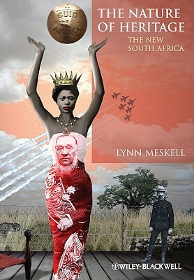 The Nature of Heritage: The New South Africa by Lynn Meskell