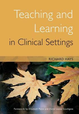 Teaching and Learning in Clinical Settings by Richard Hays