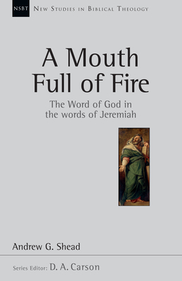 A Mouth Full of Fire: The Word of God in the Words of Jeremiah by Andrew G. Shead