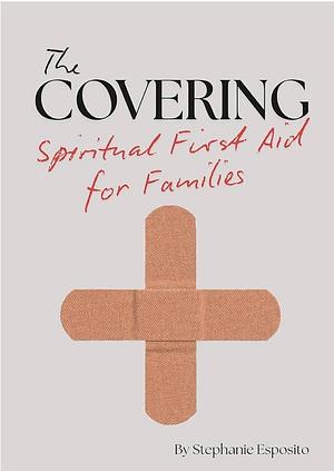 The Covering: Spiritual First Aid for Families by Stephanie Esposito