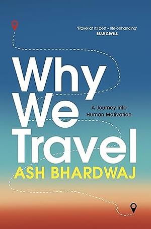 Why We Travel by Ash Bhardwaj