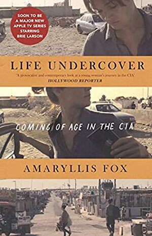 Life Undercover: The explosive first-hand account of a CIA agent hunting the world's most dangerous terrorists by Amaryllis Fox