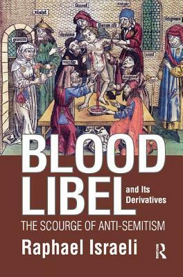 Blood Libel and Its Derivatives: The Scourge of Anti-Semitism by Raphael Israeli