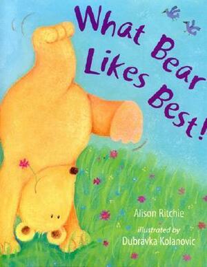 What Bear Likes Best! by Dubravka Kolanovic, Alison Ritchie