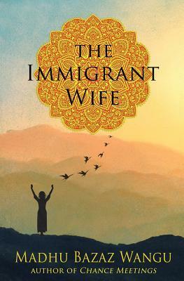 The Immigrant Wife: Her Spiritual Journey by Madhu Bazaz Wangu