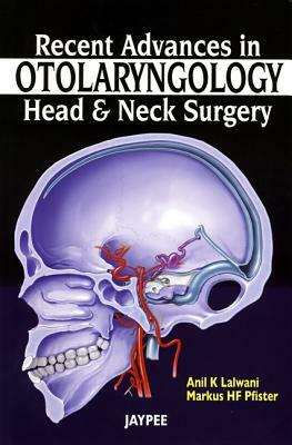 Recent Advances in Otolaryngology Head and Neck Surgery by Markus Pfister, Anil K. Lalwani