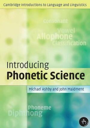 Introducing Phonetic Science by John Maidment, Michael Ashby