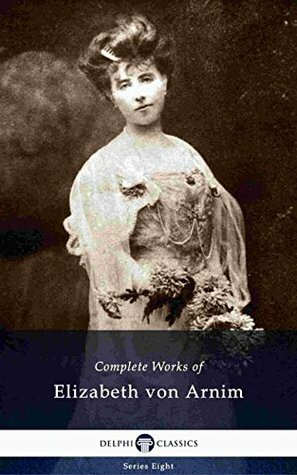 Complete Works of Elizabeth von Arnim by Elizabeth von Arnim