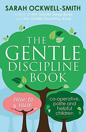 Gentle Discipline Book: How to raise co-operative, polite and helpful children by Sarah Ockwell-Smith