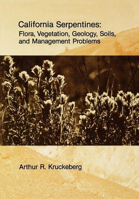 California Serpentines, Volume 78: Flora, Vegetation, Geology, Soils, and Management Problems by Arthur R. Kruckeberg