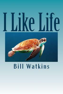 I Like Life by Bill Watkins