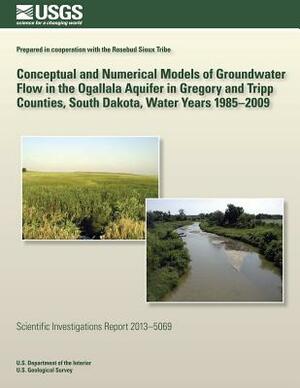 Conceptual and Numerical Models of Groundwater Flow in the Ogallala Aquifer in Gregory and Tripp Counties, South Dakota, Water Years 1985?2009 by U. S. Department of the Interior