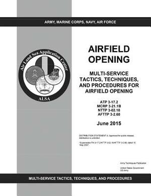 Army Techniques Publication ATP 3-17.2 MCWP 3-21.1B NTTP 3-02.18 AFTTP 3-2.68 Multi-Service Tactics, Techniques, and Procedures for Airfield Opening J by United States Government Us Army