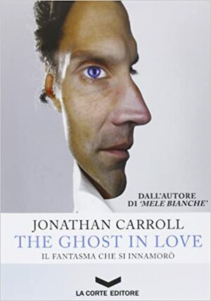 The Ghost in Love: Il fantasma che si innamorò by Jonathan Carroll