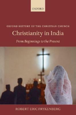 Christianity in India: From Beginnings to the Present by Robert Eric Frykenberg