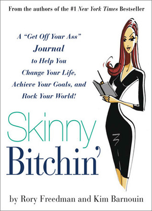 Skinny Bitchin\': A Get Off Your Ass Journal to Help You Change Your Life, Achieve Your Goals, and Rock Your World! by Kim Barnouin, Rory Freedman