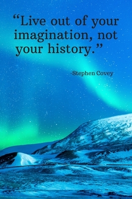 Live out of your imagination, not your history - Stephen Covey: Daily Motivation Quotes Sketchbook for Work, School, and Personal Writing - 6x9 120 pa by Newprint Publishing