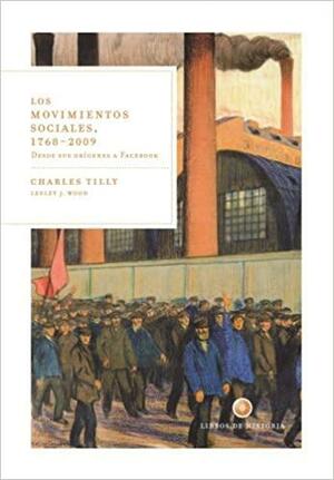 Los movimientos sociales, 1768-2009: Desde sus orígenes a Facebook by Lesley J. Wood, Charles Tilly