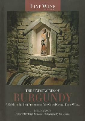 The Finest Wines of Burgundy: A Guide to the Best Producers of the Côte D'Or and Their Wines by Jon Wyand, Hugh Johnson, Bill Nanson