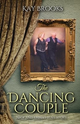 The Dancing Couple: Nick and Emma's love story by Kay Brooks