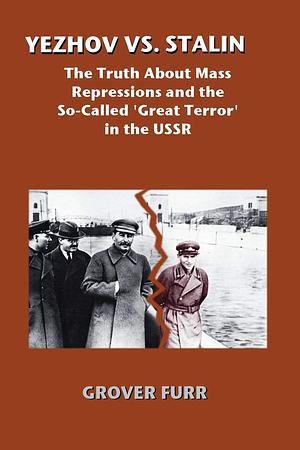 Yezhov Vs. Stalin: The Truth About Mass Repressions and the So-Called ‘Great Terror' in the USSR by Grover Furr