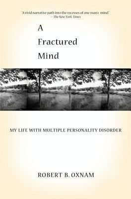 A Fractured Mind: My Life with Multiple Personality Disorder by Robert B. Oxnam