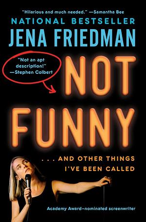 Not Funny: … And Other Things I've Been Called by Jena Friedman