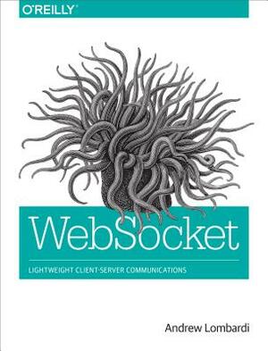 Websocket: Lightweight Client-Server Communications by Andrew Lombardi
